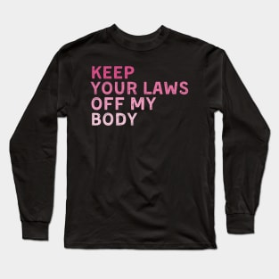 Keep Your Laws Off My Body Feminist Long Sleeve T-Shirt